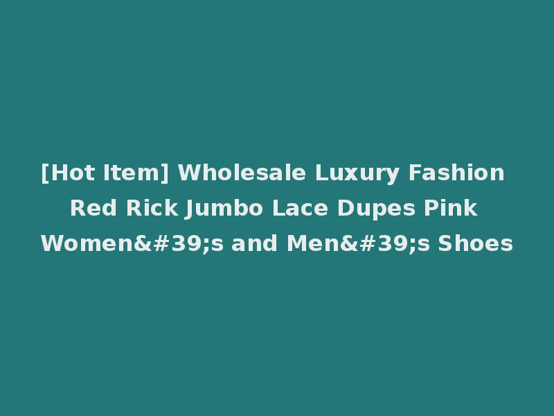 [Hot Item] Wholesale Luxury Fashion Red Rick Jumbo Lace Dupes Pink Women's and Men's Shoes
