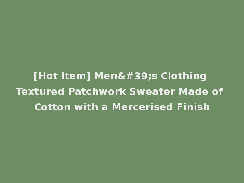 [Hot Item] Men's Clothing Textured Patchwork Sweater Made of Cotton with a Mercerised Finish