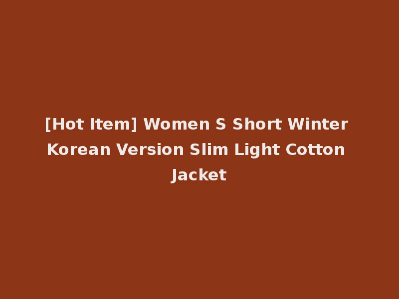 [Hot Item] Women S Short Winter Korean Version Slim Light Cotton Jacket