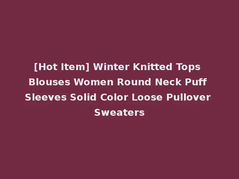 [Hot Item] Winter Knitted Tops Blouses Women Round Neck Puff Sleeves Solid Color Loose Pullover Sweaters