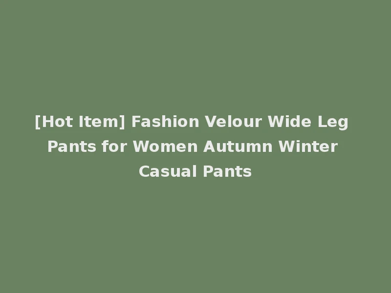 [Hot Item] Fashion Velour Wide Leg Pants for Women Autumn Winter Casual Pants