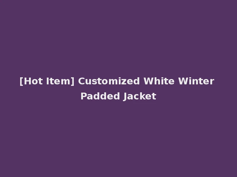 [Hot Item] Customized White Winter Padded Jacket