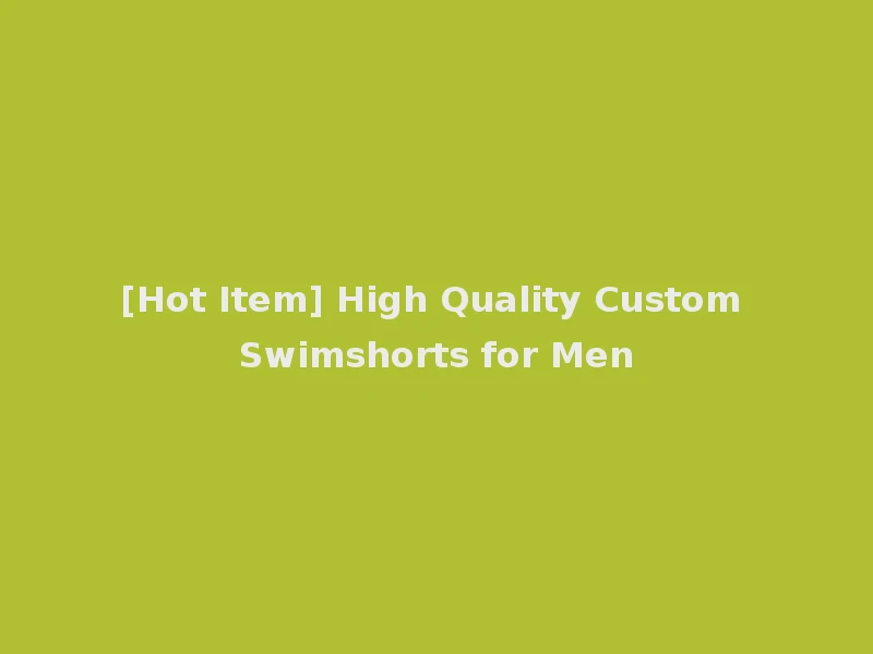 [Hot Item] High Quality Custom Swimshorts for Men