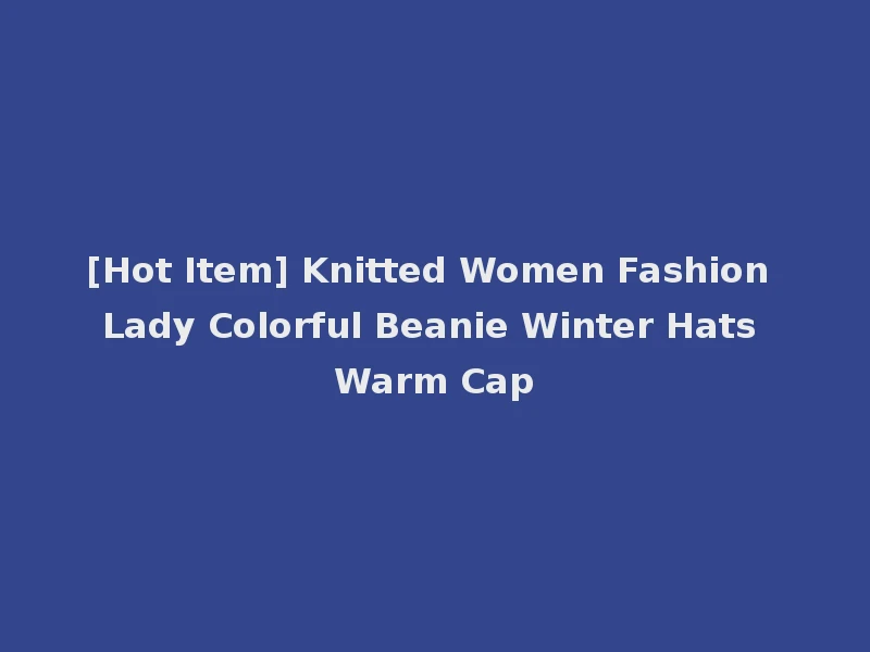 [Hot Item] Knitted Women Fashion Lady Colorful Beanie Winter Hats Warm Cap