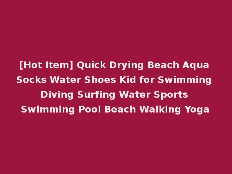[Hot Item] Quick Drying Beach Aqua Socks Water Shoes Kid for Swimming Diving Surfing Water Sports Swimming Pool Beach Walking Yoga
