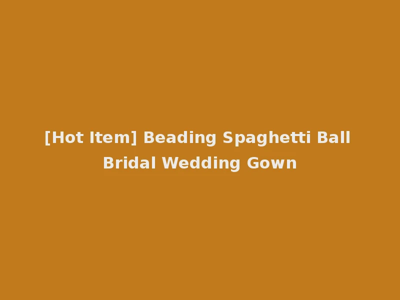 [Hot Item] Beading Spaghetti Ball Bridal Wedding Gown