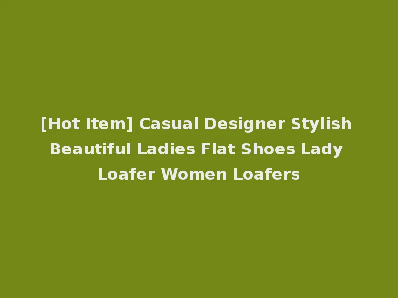 [Hot Item] Casual Designer Stylish Beautiful Ladies Flat Shoes Lady Loafer Women Loafers