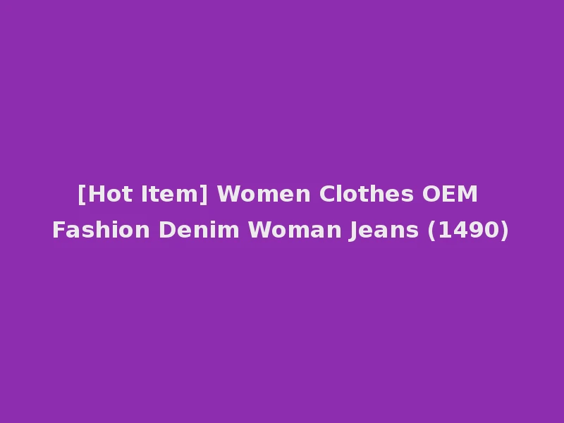 [Hot Item] Women Clothes OEM Fashion Denim Woman Jeans (1490)