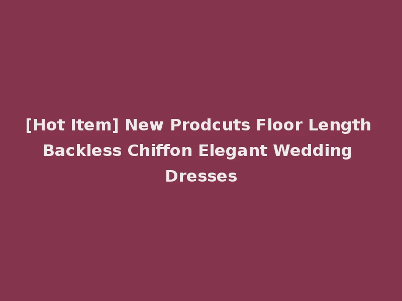 [Hot Item] New Prodcuts Floor Length Backless Chiffon Elegant Wedding Dresses