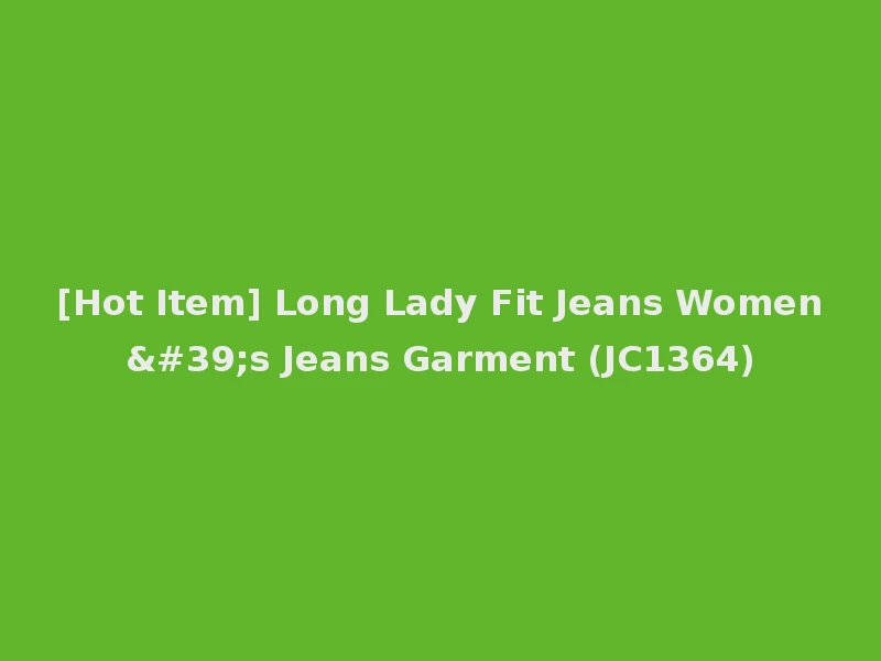 [Hot Item] Long Lady Fit Jeans Women's Jeans Garment (JC1364)