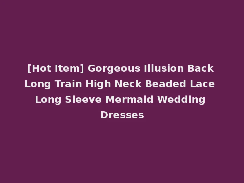 [Hot Item] Gorgeous Illusion Back Long Train High Neck Beaded Lace Long Sleeve Mermaid Wedding Dresses