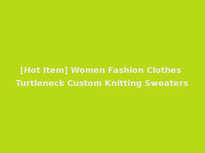[Hot Item] Women Fashion Clothes Turtleneck Custom Knitting Sweaters
