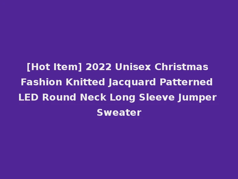 [Hot Item] 2022 Unisex Christmas Fashion Knitted Jacquard Patterned LED Round Neck Long Sleeve Jumper Sweater