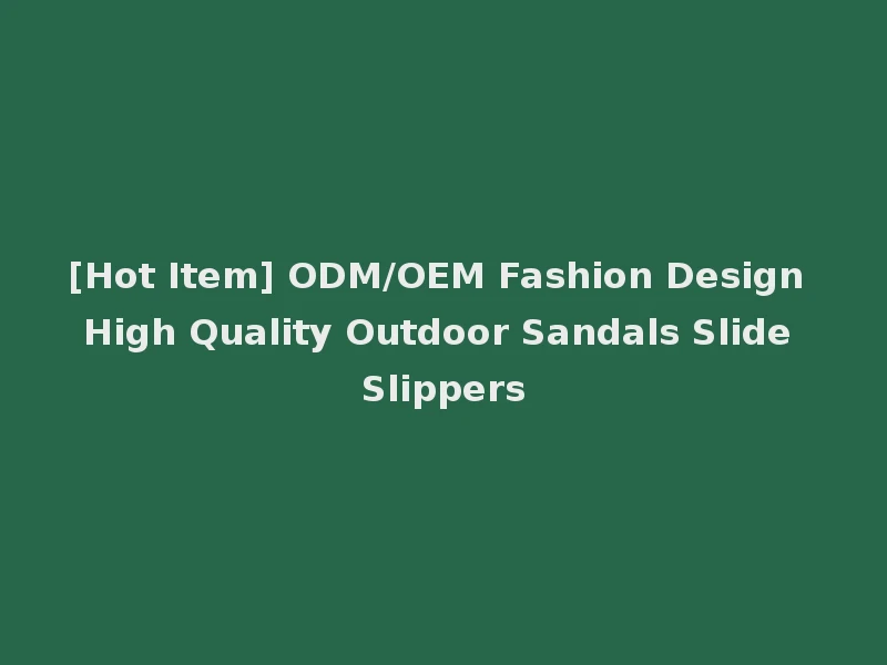 [Hot Item] ODM/OEM Fashion Design High Quality Outdoor Sandals Slide Slippers