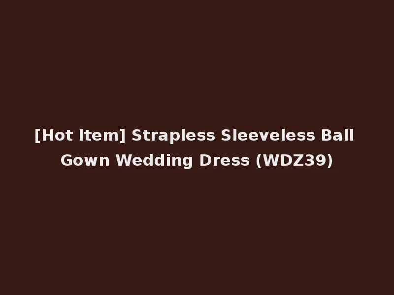 [Hot Item] Strapless Sleeveless Ball Gown Wedding Dress (WDZ39)