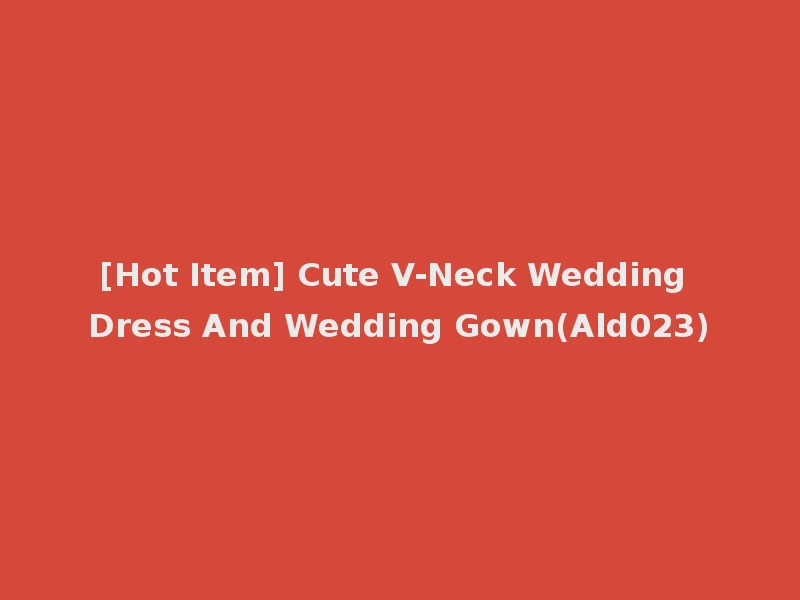 [Hot Item] Cute V-Neck Wedding Dress And Wedding Gown(Ald023)