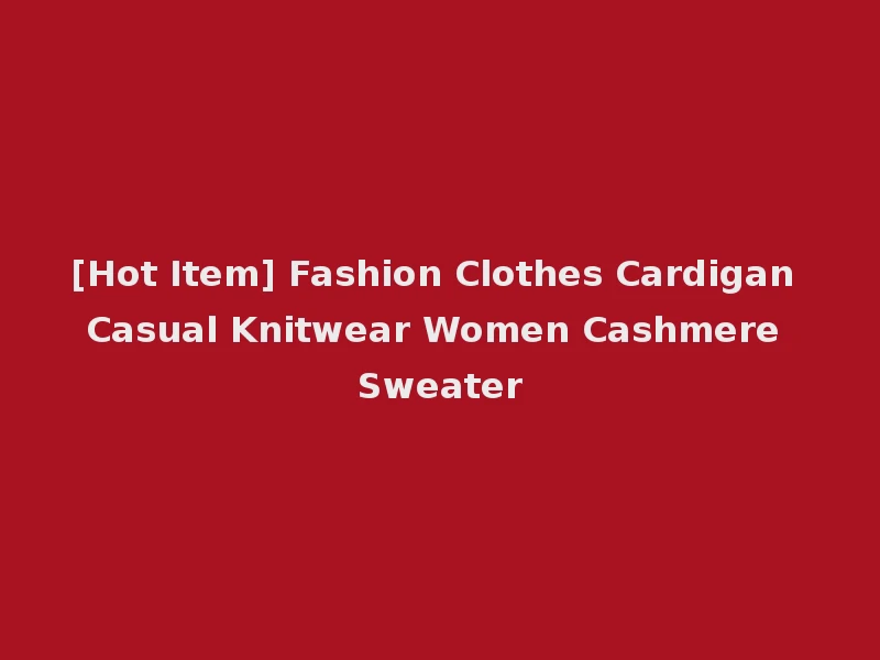 [Hot Item] Fashion Clothes Cardigan Casual Knitwear Women Cashmere Sweater