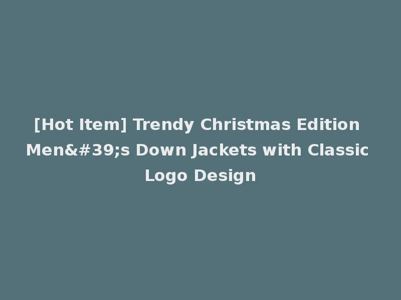 [Hot Item] Trendy Christmas Edition Men's Down Jackets with Classic Logo Design