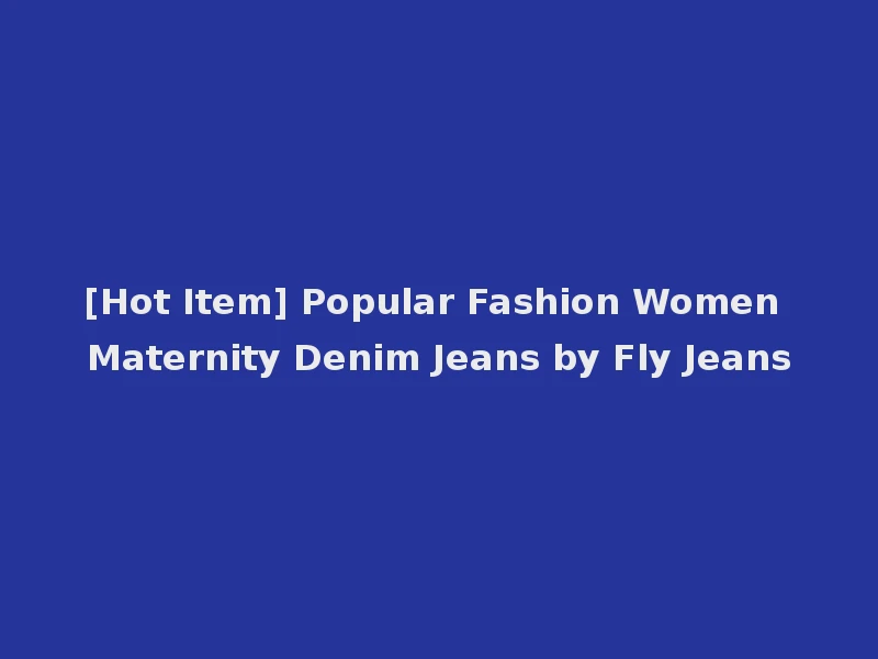 [Hot Item] Popular Fashion Women Maternity Denim Jeans by Fly Jeans