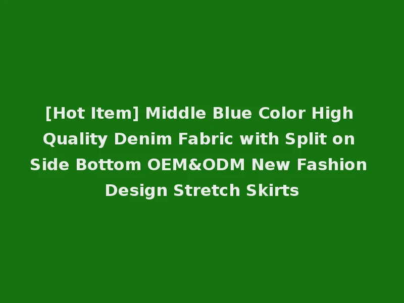 [Hot Item] Middle Blue Color High Quality Denim Fabric with Split on Side Bottom OEM&ODM New Fashion Design Stretch Skirts