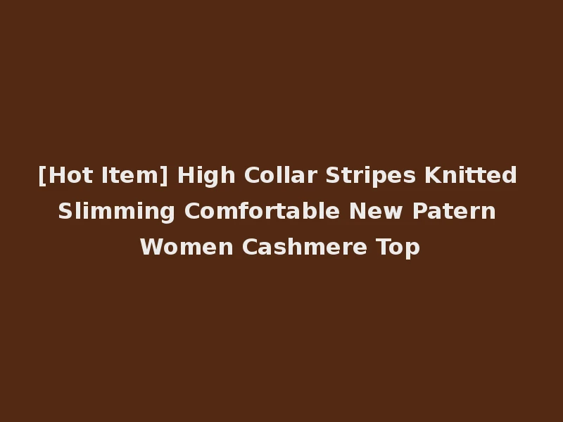 [Hot Item] High Collar Stripes Knitted Slimming Comfortable New Patern Women Cashmere Top
