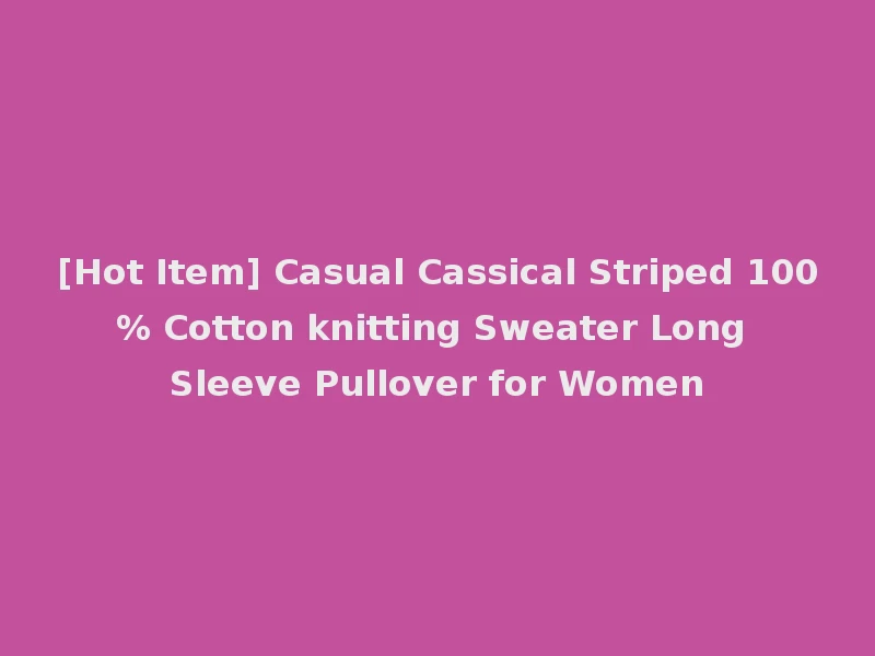 [Hot Item] Casual Cassical Striped 100% Cotton knitting Sweater Long Sleeve Pullover for Women