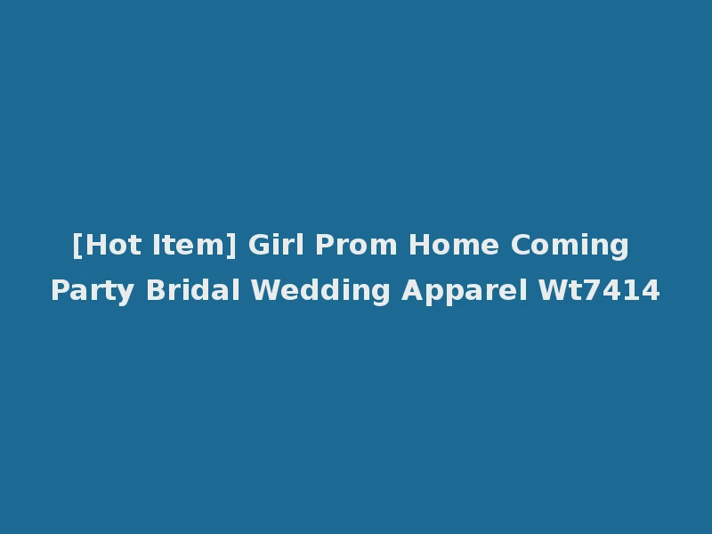 [Hot Item] Girl Prom Home Coming Party Bridal Wedding Apparel Wt7414