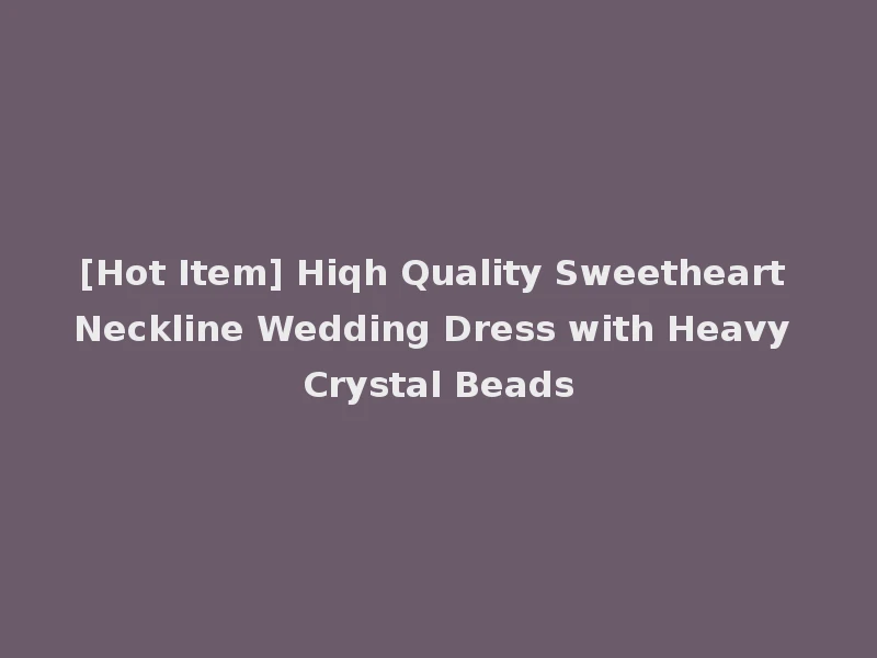 [Hot Item] Hiqh Quality Sweetheart Neckline Wedding Dress with Heavy Crystal Beads