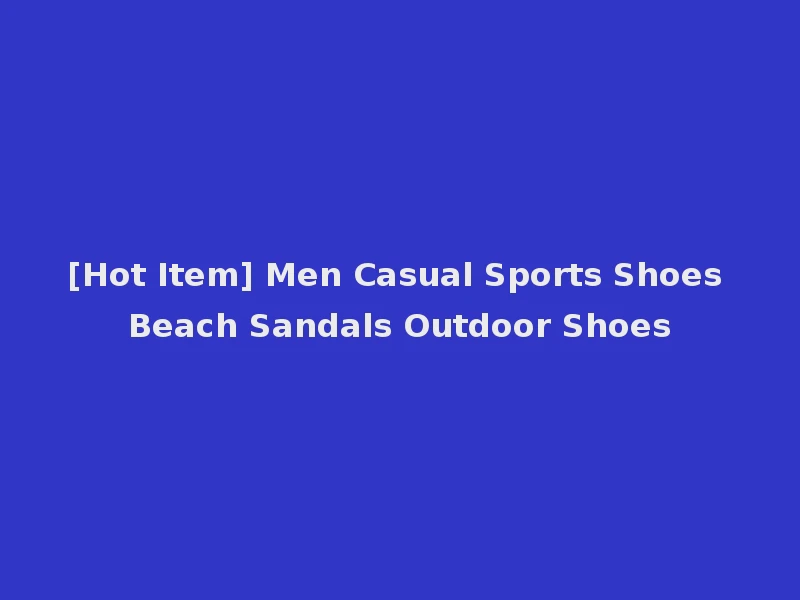 [Hot Item] Men Casual Sports Shoes Beach Sandals Outdoor Shoes