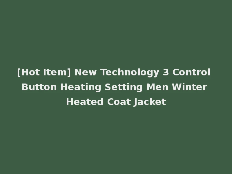 [Hot Item] New Technology 3 Control Button Heating Setting Men Winter Heated Coat Jacket