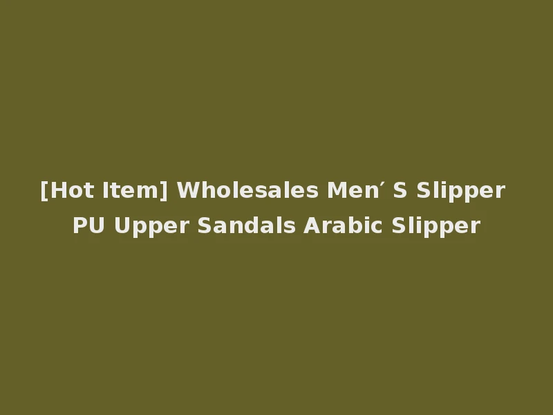 [Hot Item] Wholesales Men′ S Slipper PU Upper Sandals Arabic Slipper