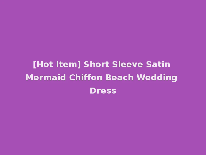 [Hot Item] Short Sleeve Satin Mermaid Chiffon Beach Wedding Dress