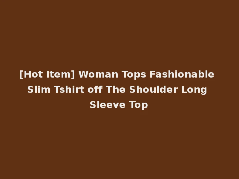 [Hot Item] Woman Tops Fashionable Slim Tshirt off The Shoulder Long Sleeve Top