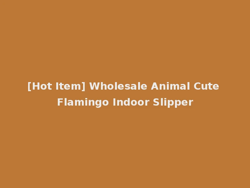 [Hot Item] Wholesale Animal Cute Flamingo Indoor Slipper