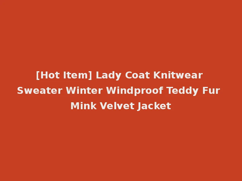 [Hot Item] Lady Coat Knitwear Sweater Winter Windproof Teddy Fur Mink Velvet Jacket