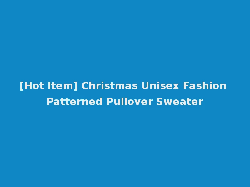 [Hot Item] Christmas Unisex Fashion Patterned Pullover Sweater