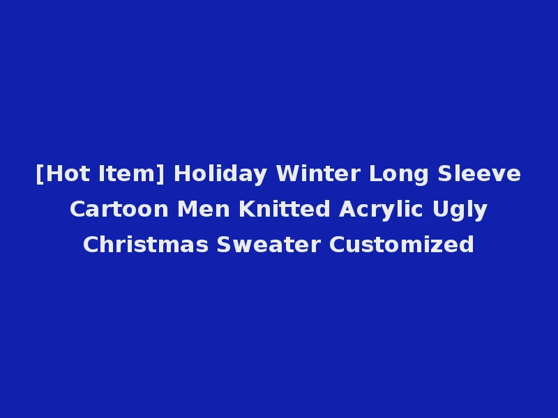 [Hot Item] Holiday Winter Long Sleeve Cartoon Men Knitted Acrylic Ugly Christmas Sweater Customized