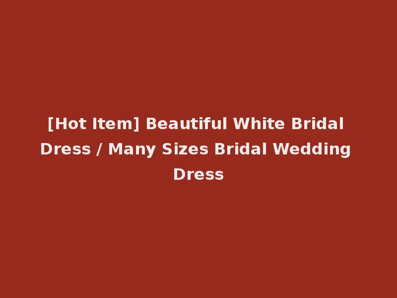 [Hot Item] Beautiful White Bridal Dress / Many Sizes Bridal Wedding Dress