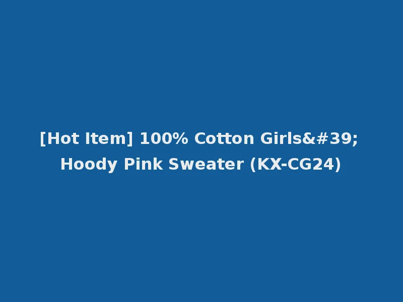 [Hot Item] 100% Cotton Girls' Hoody Pink Sweater (KX-CG24)