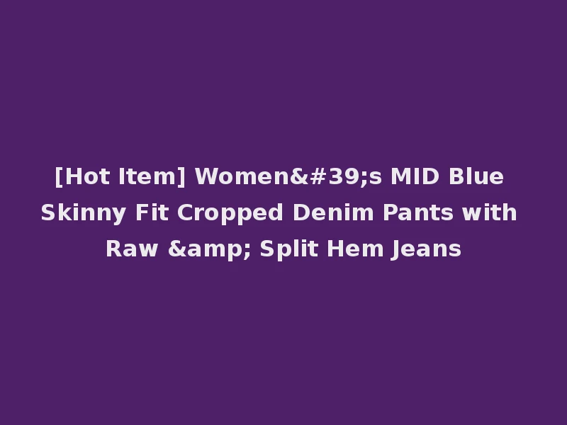 [Hot Item] Women's MID Blue Skinny Fit Cropped Denim Pants with Raw & Split Hem Jeans