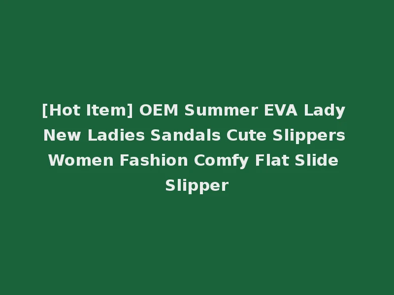 [Hot Item] OEM Summer EVA Lady New Ladies Sandals Cute Slippers Women Fashion Comfy Flat Slide Slipper