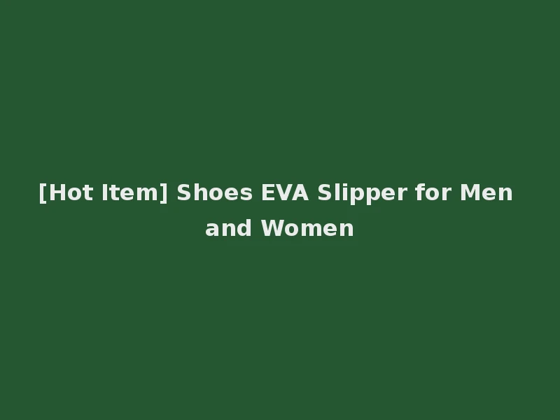 [Hot Item] Shoes EVA Slipper for Men and Women