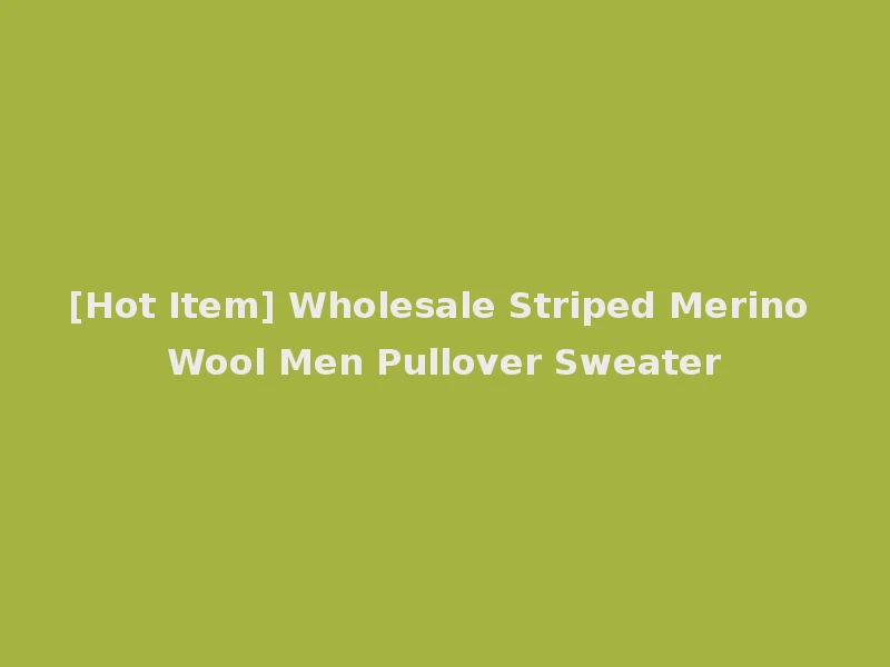 [Hot Item] Wholesale Striped Merino Wool Men Pullover Sweater