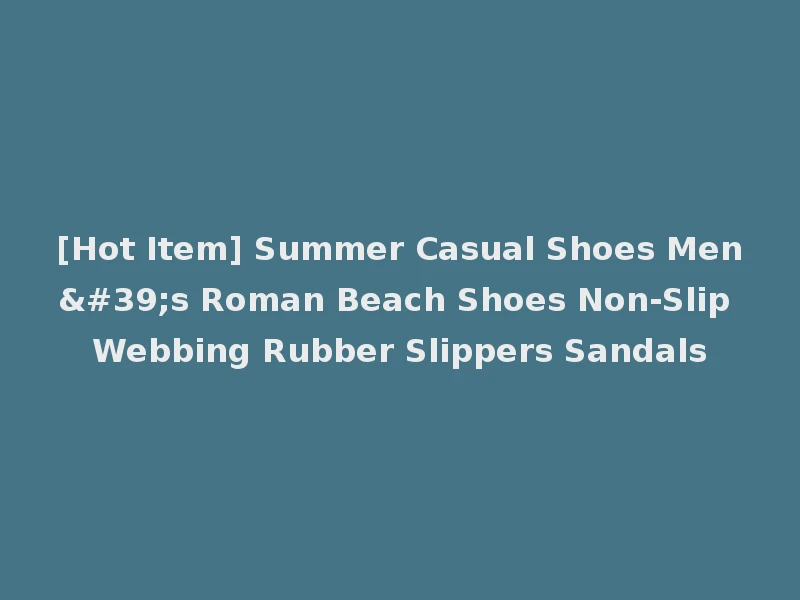 [Hot Item] Summer Casual Shoes Men's Roman Beach Shoes Non-Slip Webbing Rubber Slippers Sandals