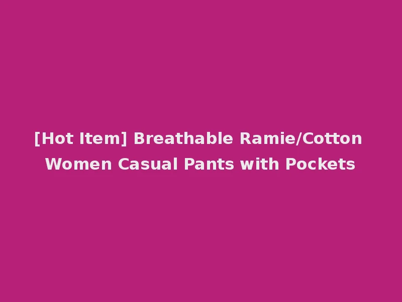 [Hot Item] Breathable Ramie/Cotton Women Casual Pants with Pockets