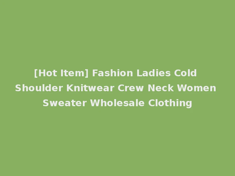 [Hot Item] Fashion Ladies Cold Shoulder Knitwear Crew Neck Women Sweater Wholesale Clothing
