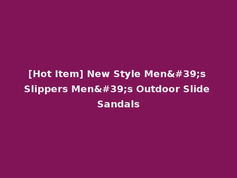 [Hot Item] New Style Men's Slippers Men's Outdoor Slide Sandals
