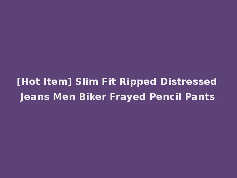 [Hot Item] Slim Fit Ripped Distressed Jeans Men Biker Frayed Pencil Pants