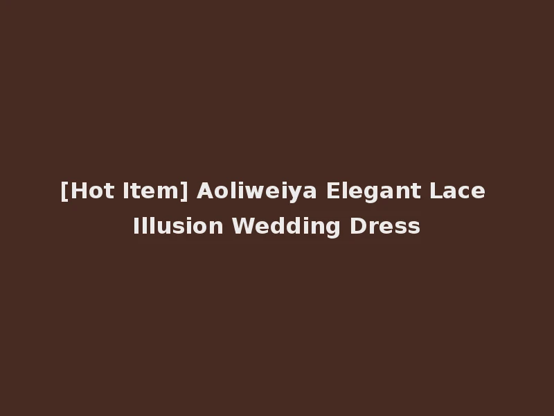[Hot Item] Aoliweiya Elegant Lace Illusion Wedding Dress