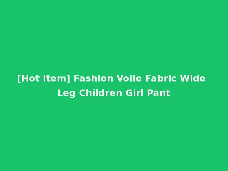 [Hot Item] Fashion Voile Fabric Wide Leg Children Girl Pant
